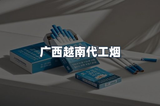 广西越南代工烟